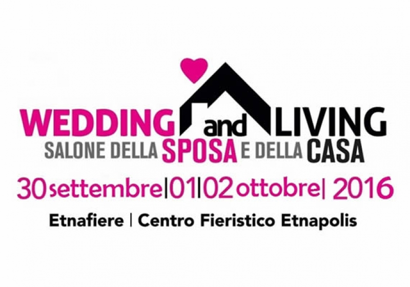 Wedding and Living - Salone della Sposa e della Casa : Dal 30 Settembre al 2 Ottobre 2016 Etnapolis (CT)